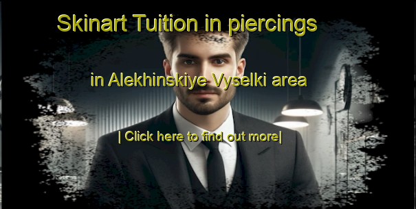 Skinart Tuition in piercings in Alekhinskiye Vyselki area-United Kingdom