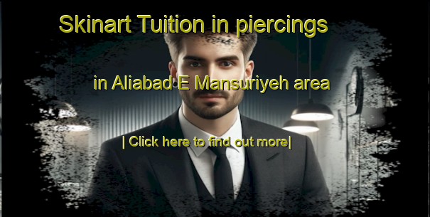 Skinart Tuition in piercings in Aliabad E Mansuriyeh area-United Kingdom