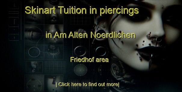 Skinart Tuition in piercings in Am Alten Noerdlichen Friedhof area-United Kingdom