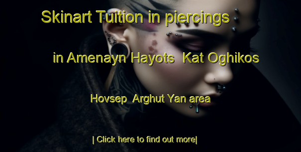 Skinart Tuition in piercings in Amenayn Hayots  Kat Oghikos Hovsep  Arghut Yan area-United Kingdom