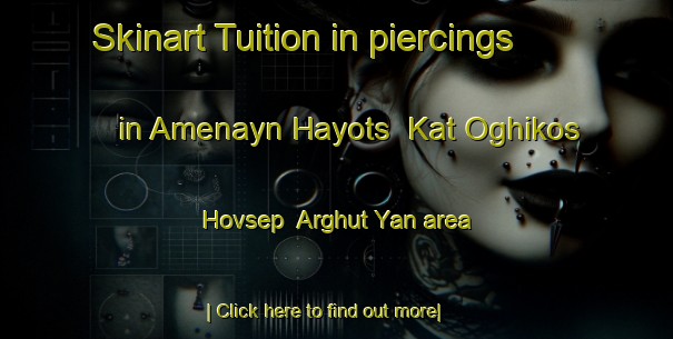 Skinart Tuition in piercings in Amenayn Hayots  Kat Oghikos Hovsep  Arghut Yan area-United Kingdom