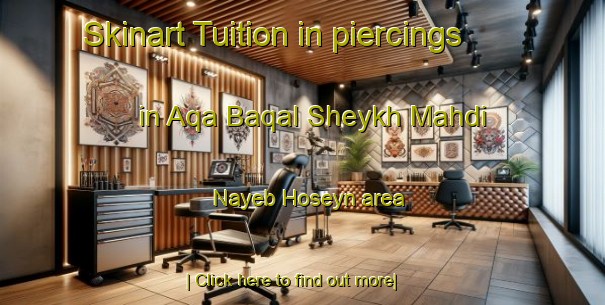 Skinart Tuition in piercings in Aqa Baqal Sheykh Mahdi Nayeb Hoseyn area-United Kingdom