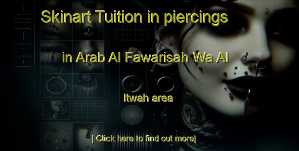 Skinart Tuition in piercings in Arab Al Fawarisah Wa Al  Itwah area-United Kingdom