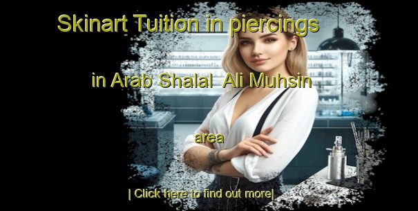 Skinart Tuition in piercings in Arab Shalal  Ali Muhsin area-United Kingdom