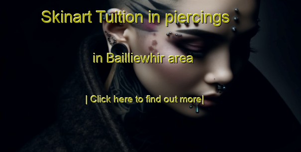 Skinart Tuition in piercings in Bailliewhir area-United Kingdom