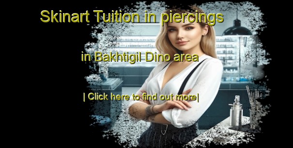 Skinart Tuition in piercings in Bakhtigil Dino area-United Kingdom