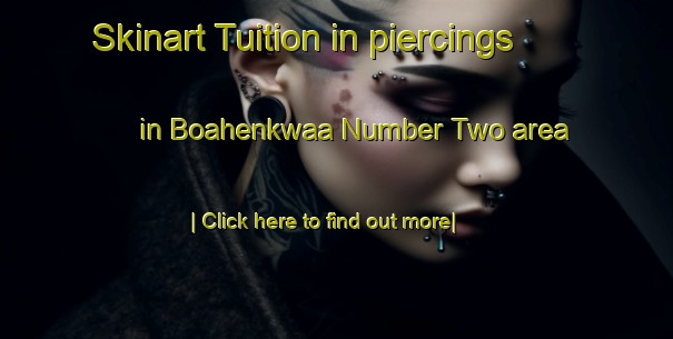 Skinart Tuition in piercings in Boahenkwaa Number Two area-United Kingdom