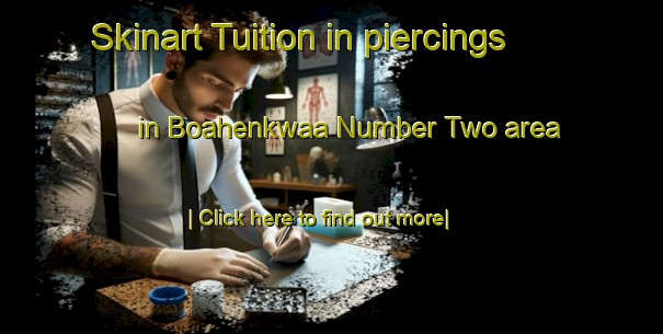 Skinart Tuition in piercings in Boahenkwaa Number Two area-United Kingdom