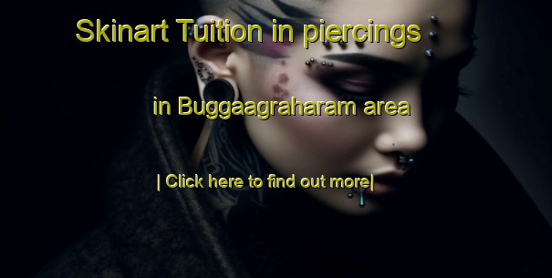 Skinart Tuition in piercings in Buggaagraharam area-United Kingdom