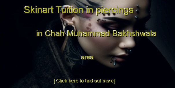 Skinart Tuition in piercings in Chah Muhammad Bakhshwala area-United Kingdom