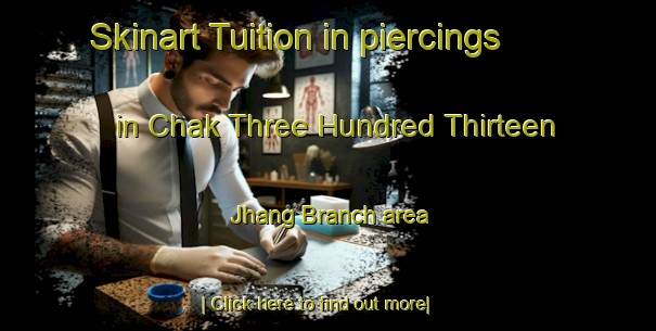 Skinart Tuition in piercings in Chak Three Hundred Thirteen Jhang Branch area-United Kingdom