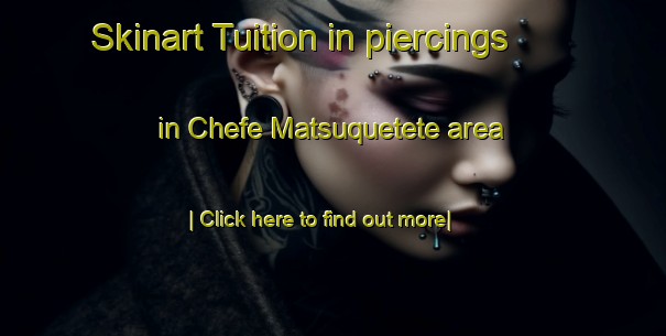 Skinart Tuition in piercings in Chefe Matsuquetete area-United Kingdom