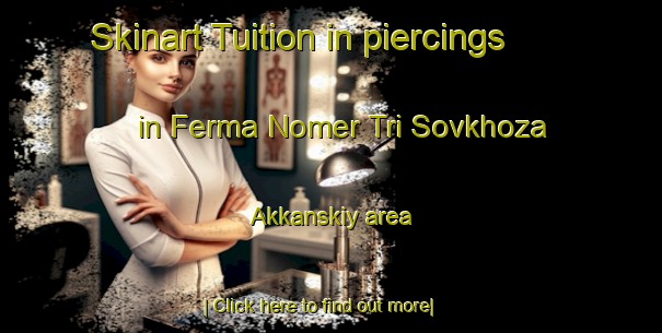 Skinart Tuition in piercings in Ferma Nomer Tri Sovkhoza Akkanskiy area-United Kingdom