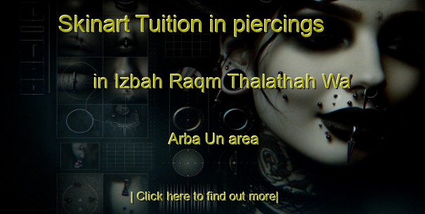 Skinart Tuition in piercings in Izbah Raqm Thalathah Wa Arba Un area-United Kingdom