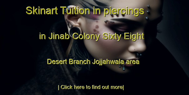 Skinart Tuition in piercings in Jinab Colony Sixty Eight Desert Branch Jojjahwala area-United Kingdom