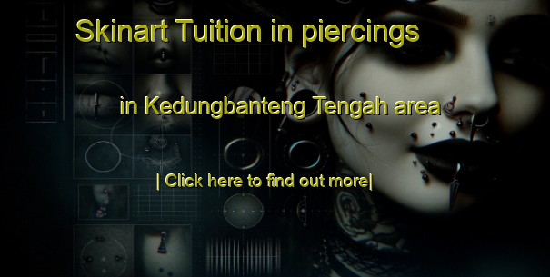 Skinart Tuition in piercings in Kedungbanteng Tengah area-United Kingdom