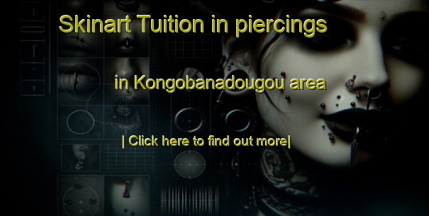 Skinart Tuition in piercings in Kongobanadougou area-United Kingdom