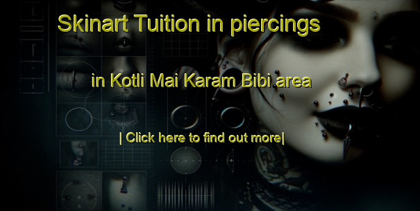 Skinart Tuition in piercings in Kotli Mai Karam Bibi area-United Kingdom