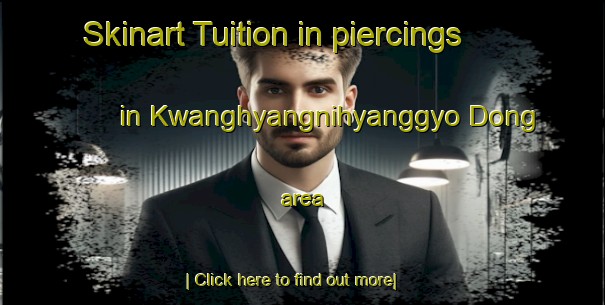 Skinart Tuition in piercings in Kwanghyangnihyanggyo Dong area-United Kingdom