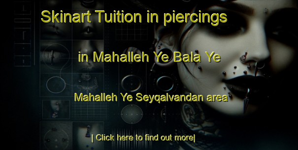 Skinart Tuition in piercings in Mahalleh Ye Bala Ye Mahalleh Ye Seyqalvandan area-United Kingdom