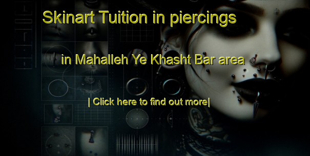 Skinart Tuition in piercings in Mahalleh Ye Khasht Bar area-United Kingdom