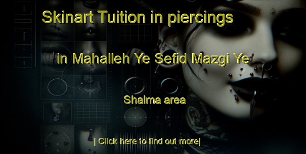 Skinart Tuition in piercings in Mahalleh Ye Sefid Mazgi Ye Shalma area-United Kingdom