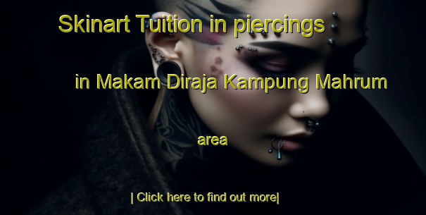 Skinart Tuition in piercings in Makam Diraja Kampung Mahrum area-United Kingdom