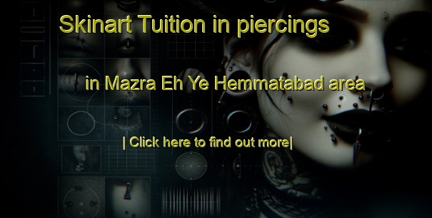 Skinart Tuition in piercings in Mazra Eh Ye Hemmatabad area-United Kingdom