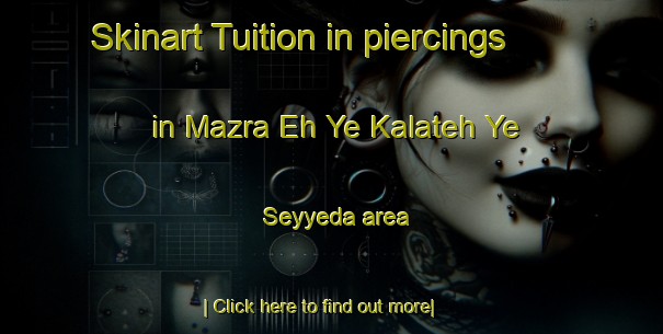 Skinart Tuition in piercings in Mazra Eh Ye Kalateh Ye Seyyeda area-United Kingdom