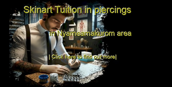 Skinart Tuition in piercings in Nyameamakurom area-United Kingdom