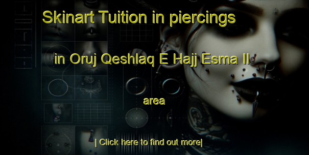 Skinart Tuition in piercings in Oruj Qeshlaq E Hajj Esma Il area-United Kingdom