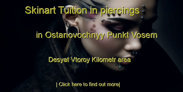 Skinart Tuition in piercings in Ostanovochnyy Punkt Vosem Desyat Vtoroy Kilometr area-United Kingdom