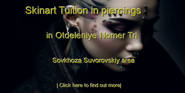 Skinart Tuition in piercings in Otdeleniye Nomer Tri Sovkhoza Suvorovskiy area-United Kingdom