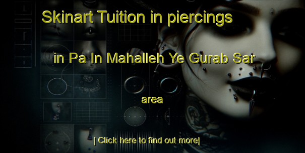 Skinart Tuition in piercings in Pa In Mahalleh Ye Gurab Sar area-United Kingdom