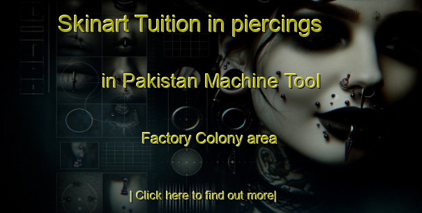 Skinart Tuition in piercings in Pakistan Machine Tool Factory Colony area-United Kingdom