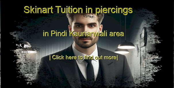 Skinart Tuition in piercings in Pindi Kaurianwali area-United Kingdom