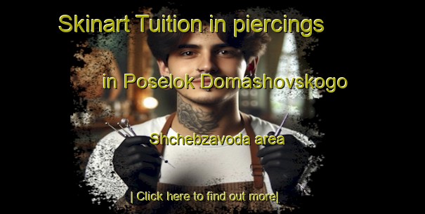 Skinart Tuition in piercings in Poselok Domashovskogo Shchebzavoda area-United Kingdom