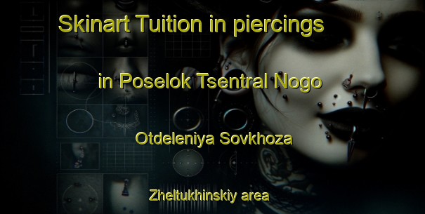 Skinart Tuition in piercings in Poselok Tsentral Nogo Otdeleniya Sovkhoza Zheltukhinskiy area-United Kingdom