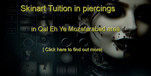 Skinart Tuition in piercings in Qal Eh Ye Mozafarabad area-United Kingdom