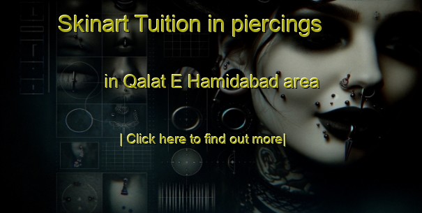 Skinart Tuition in piercings in Qalat E Hamidabad area-United Kingdom