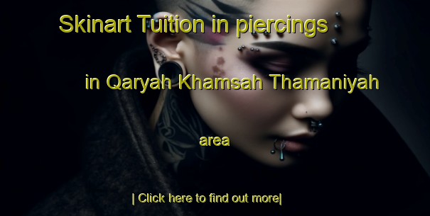 Skinart Tuition in piercings in Qaryah Khamsah Thamaniyah area-United Kingdom