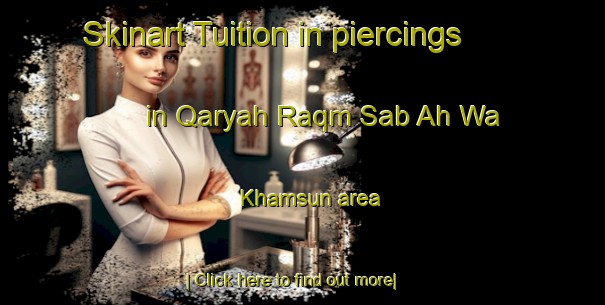 Skinart Tuition in piercings in Qaryah Raqm Sab Ah Wa Khamsun area-United Kingdom