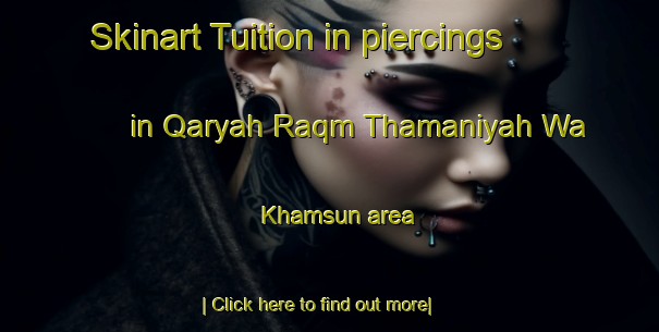 Skinart Tuition in piercings in Qaryah Raqm Thamaniyah Wa Khamsun area-United Kingdom