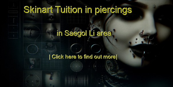 Skinart Tuition in piercings in Saegol Li area-United Kingdom