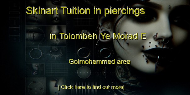 Skinart Tuition in piercings in Tolombeh Ye Morad E Golmohammad area-United Kingdom