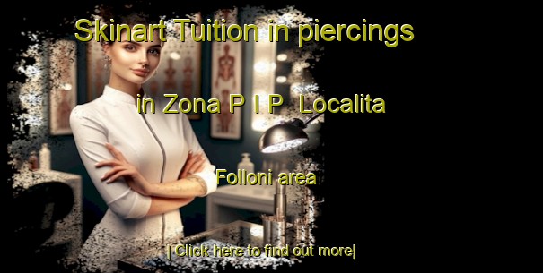 Skinart Tuition in piercings in Zona P I P  Localita Folloni area-United Kingdom