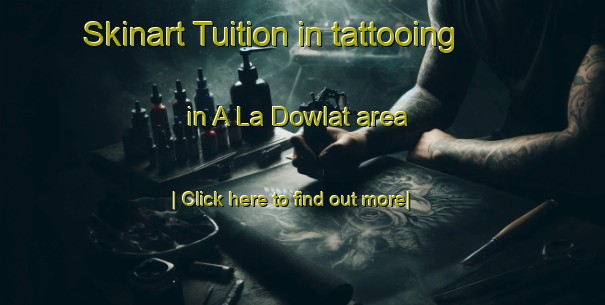 Skinart Tuition in tattooing in A La Dowlat area-United Kingdom