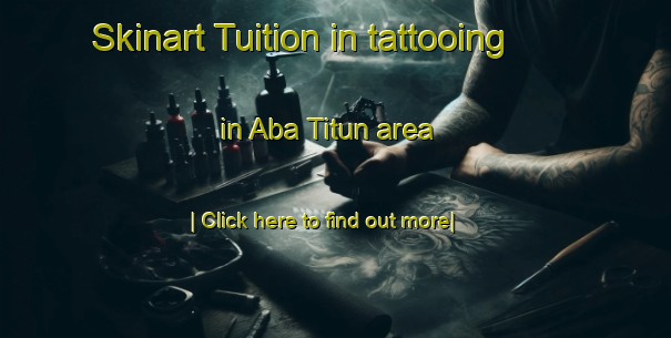 Skinart Tuition in tattooing in Aba Titun area-United Kingdom