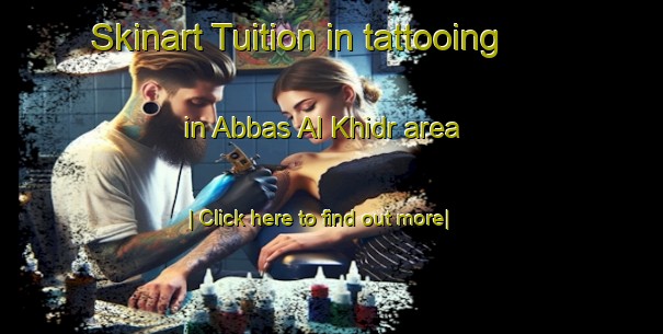 Skinart Tuition in tattooing in Abbas Al Khidr area-United Kingdom