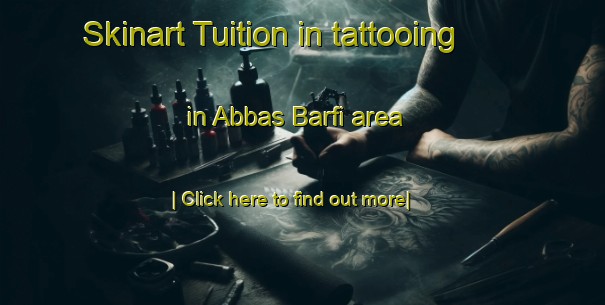 Skinart Tuition in tattooing in Abbas Barfi area-United Kingdom